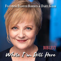 Bob Levy - While I'm Still Here (feat. Daryl Kojak & Jennifer Roberts)