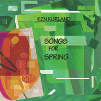 Ken Kurland - Songs for Spring
