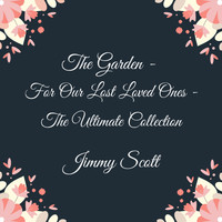 JIMMY SCOTT - The Garden: For Our Lost Loved Ones (The Ultimate Collection)