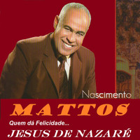 Mattos Nascimento - Quem Dá Felicidade... Jesus de Nazaré