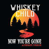 Whiskey Child - Now You're Gone (Alternate Version)