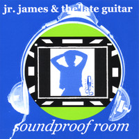 Jr. James & the Late Guitar - Soundproof Room