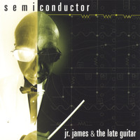Jr. James & the Late Guitar - Semiconductor