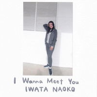 Iwata Naoko - I Wanna Meet You
