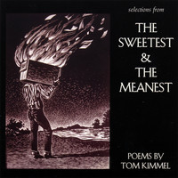 Tom Kimmel - Selections from The Sweetest and The Meanest - Poems by Tom Kimmel