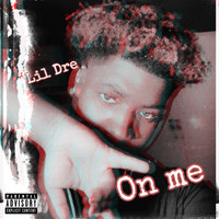 Lil Dre - On Me (Explicit)