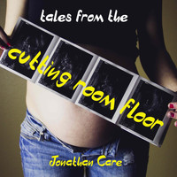 Jonathan Care - Tales from the cutting room floor