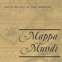 Mappa Mundi - And in this Way We Come Unmoored...