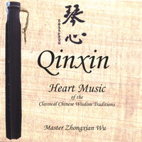 Master Zhongxian Wu - Qinxin, Heart Music of the Classical Chinese Wisdom Traditions