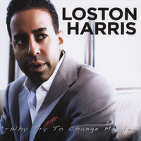 Loston Harris - Why Try To Change Me Now