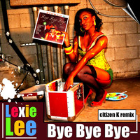 Lexie Lee - Bye Bye Bye (Citizen K Remix)