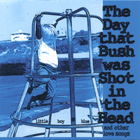 Little Boy Blue - The Day that Bush was Shot in the Head (and Other Love Songs)