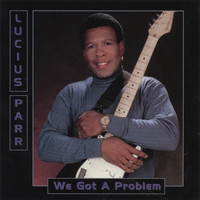 Lucius Parr - We Got A Problem