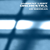 Ambient Light Orchestra - Ambient Translations of Ed Sheeran