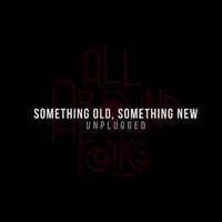 All Around Folks - Something Old, Something New - Unplugged