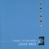 Lucio Arce - Tangos Inesperados