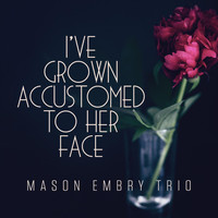 Mason Embry Trio - I've Grown Accustomed to Her Face