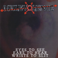 Malevolence - Eyes to See Ears to Hear... Wrists to Slit