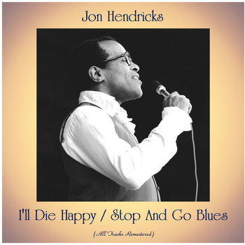 Jon Hendricks - I'll Die Happy / Stop And Go Blues (All Tracks Remastered)
