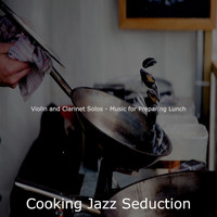 Cooking Jazz Seduction - Violin and Clarinet Solos - Music for Preparing Lunch