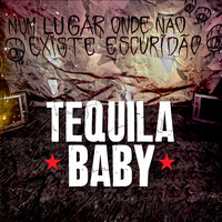 Tequila Baby / - Num lugar onde não existe escuridão