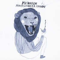 Mushroom - Naked, Stoned, and Stabbed