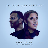 Kartik Kuna & Justine Eltakchi - Do You Deserve It