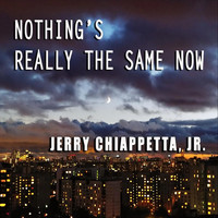 Jerry Chiappetta, Jr. - Nothing's Really the Same Now