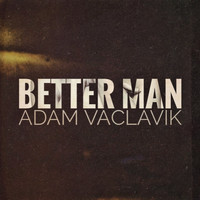 Adam Vaclavik / - Better Man