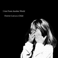 I Am From Another World / - Forever Lost as a Child