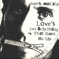 Mark Mulcahy - Love's the Only Thing That Shuts Me Up