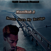 Kemikal J / - Never Burn My Bridge