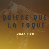 Gaza Fish / - Quiere Que La Toque