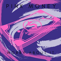Pink Money - Worry About It