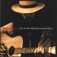 Michael Moon - Live at the Murphy-Larson Place