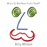 Billy Mitchell - What's So Bad About Feelin' Good?