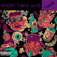 Sonie - When I Take Acid (Explicit)