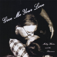 Milky Whites and the Bluesmen - Give Me Your Love