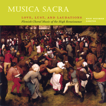 Musica Sacra - Love, Lust, and Laudations: Flemish Choral Music of the High Renaissance