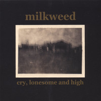 Milkweed - Cry, Lonesome & High