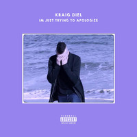 KRAiG DiEL - i'M JUST TRYiNG TO APOLOGiZE