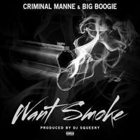 Criminal Manne - Want Smoke (feat. Big Boogie) (Explicit)
