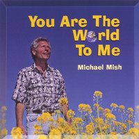 Michael Mish - YOU ARE THE WORLD TO ME
