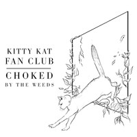 Kitty Kat Fan Club - Choked by the Weeds