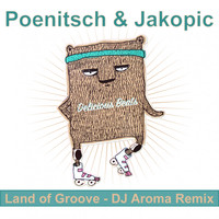 Poenitsch & Jakopic - Land of Groove (DJ Aroma Remix)