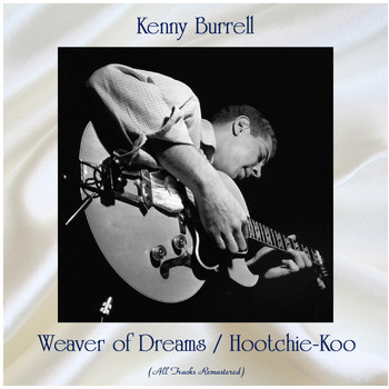 Kenny Burrell - Weaver of Dreams / Hootchie-Koo (All Tracks Remastered)