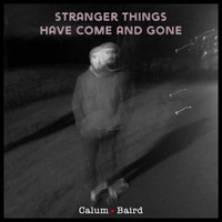 Calum Baird / - Stranger Things Have Come And Gone