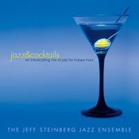 The Jeff Steinberg Jazz Ensemble - Jazz & Cocktails: An Intoxicating Mix of Jazz for Happy Hour