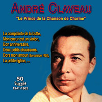 André Claveau - André claveau - "Le prince de la chanson de charme" - Mon cœur est un violon (50 Succès (1941-1962))