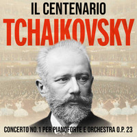 Pyotr Ilyich Tchaikovsky - Il Centenario - Tchaikovsky (Concerto No. 1 Per Pianoforte e Orchestra Op. 23)